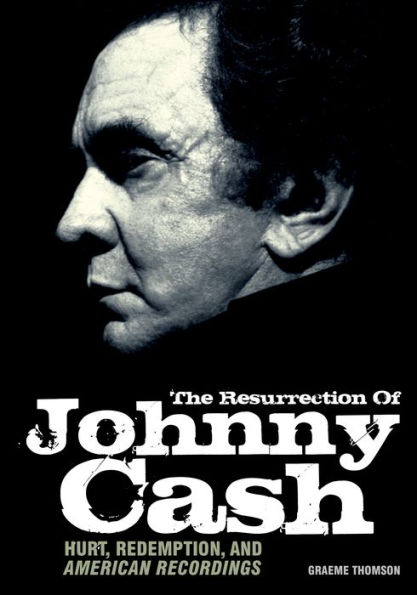 The Resurrection Of Johnny Cash: Hurt, redemption, and American Recordings
