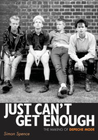 Title: Just Can't Get Enough: The making of Depeche Mode, Author: Simon Spence