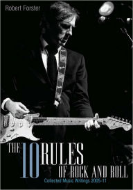 Title: The 10 Rules Of Rock And Roll Collected Music Writing 2005-2010, Author: Robert Forster