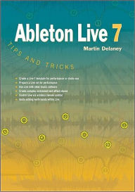 Title: Ableton Live 7: Tips and Tricks / Edition 1, Author: Martin Delaney