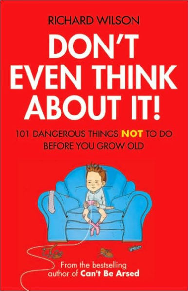 Don't Even Think About It!: 101 Dangerous Things Not to Do Before You Grow Old