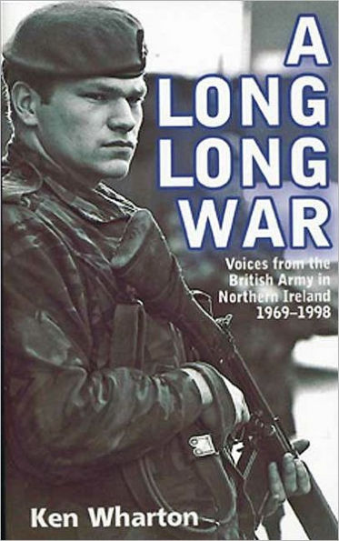 A Long War: Voices From the British Army Northern Ireland 1969-98