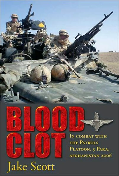 Blood Clot: In Combat with the Patrols Platoon, 3 Para, Afghanistan 2006