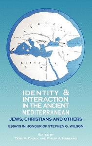 Title: Identity and Interaction in the Ancient Mediterranean: Jews, Christians and Others. Essays in Honour of Stephen G. Wilson, Author: Zeba a Crook