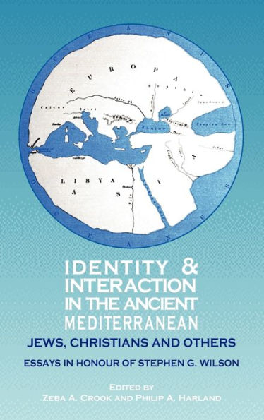 Identity and Interaction in the Ancient Mediterranean: Jews, Christians and Others. Essays in Honour of Stephen G. Wilson