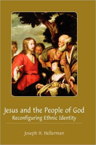 Title: Jesus and the People of God: Reconfiguring Ethnic Identity, Author: Joseph H Hellerman