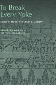 Title: To Break Every Yoke: Essays in Honor of Marvin L. Chaney, Author: Robert B. Coote