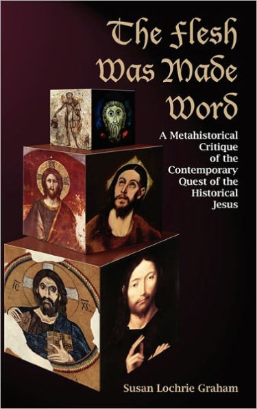 The Flesh Was Made Word: A Metahistorical Critique of the Contemporary Quest of the Historical Jesus