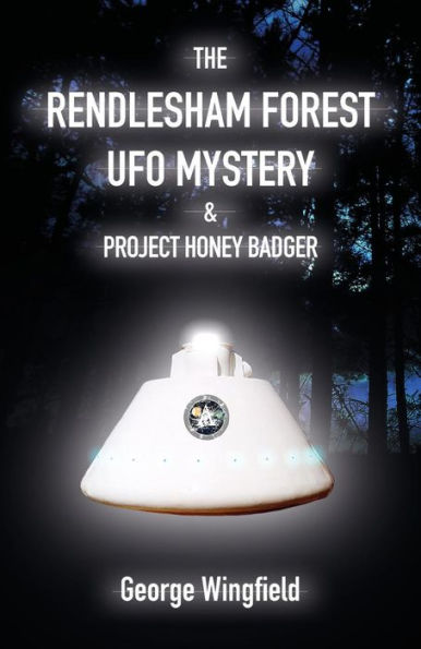 The Rendlesham Forest UFO Mystery & Project Honey Badger