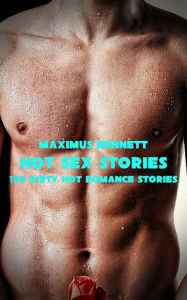 Title: Hot Sex Stories - Volume 1: 120 Dirty Hot Romance Stories, Author: Maximus Bennett