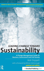 Title: Leading Change toward Sustainability: A Change-Management Guide for Business, Government and Civil Society, Author: Bob Doppelt