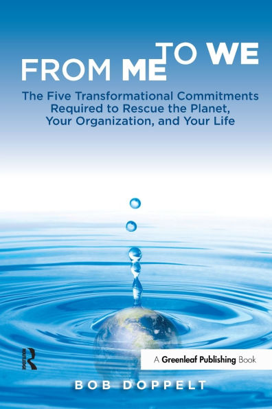 From Me to We: The Five Transformational Commitments Required to Rescue the Planet, Your Organization, and Your Life