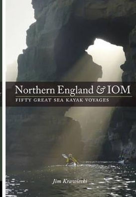 Northern England and Iom: 50 Great Sea Kayak Voyages