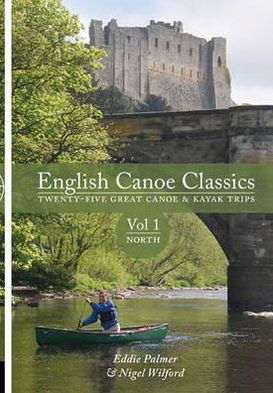English Canoe Classics: Twenty-Five Great Canoe & Kayak Trips Volume 1, . North