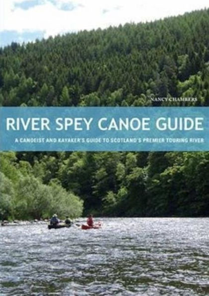 River Spey Canoe Guide: A Canoeist and Kayaker's Guide to Scotland's Premier Touring River