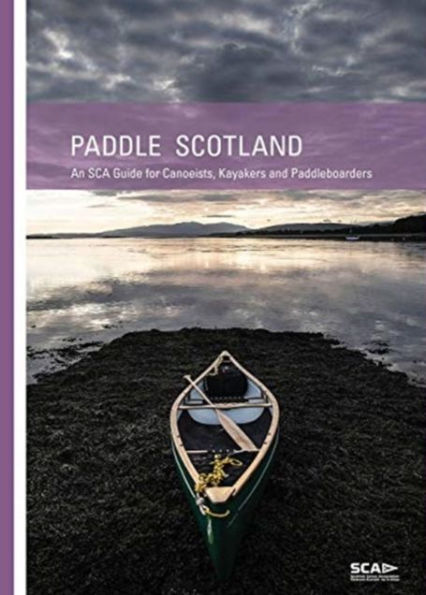 Paddle Scotland: An SCA Guide for Canoeists, Kayakers and Paddleboarders