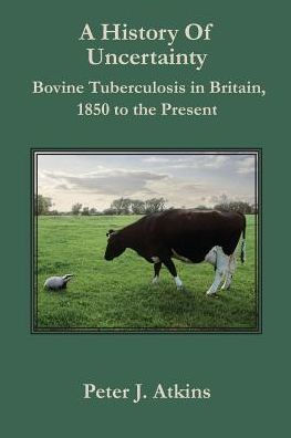 A History of Uncertainty: Bovine Tuberculosis in Britain, 1850 to the Present