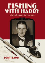 Title: Fishing with Harry: A tale of piscatorial mayhem, Author: Tony Baws