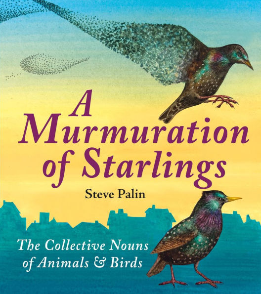 A Murmuration of Starlings: The Collective Nouns of Animals and Birds