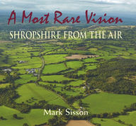 Title: A Most Rare Vision: Shropshire from the Air, Author: Mark Sisson