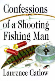 Title: Confessions of a Shooting Fishing Man, Author: Laurence Catlow