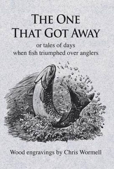 The One That Got Away: or tales of days when fish triumphed over anglers