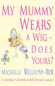 Title: My Mummy Wears a Wig - Does Yours?, Author: Michelle Williams-Huw