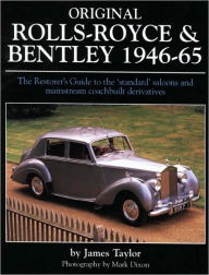 Title: Original Rolls-Royce & Bentley 1946-65: The Restorer's Guide to the 'standard' saloons and mainstream coachbuilt derivatives, Author: James Taylor