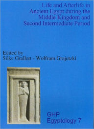 Title: Life and Afterlife in Ancient Egypt During the Middle Kingdom and Second Intermediate Period, Author: Silke Grallert