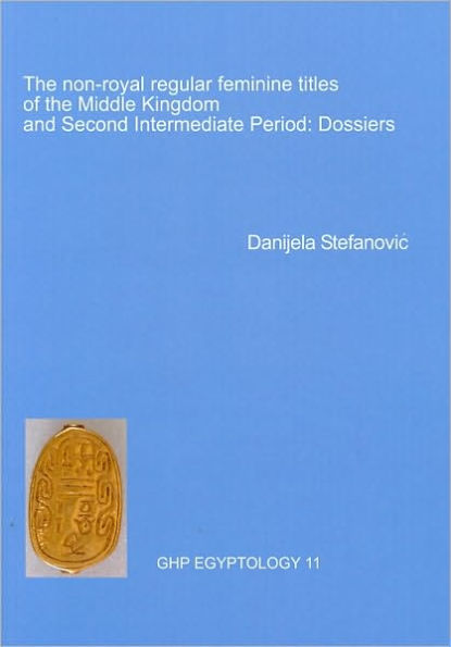 The Non-Royal Regular Feminine Titles of the Middle Kingdom and Second Intermediate Period: Dossiers