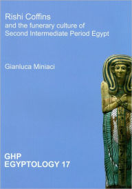 Title: Rishi Coffins and the Funerary Culture of Second Intermediate Period Egypt, Author: Gianluca Minaci