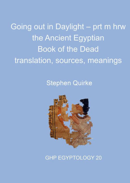 Going out in Daylight - prt m hrw: The Ancient Egyptian Book of the Dead - translation, sources, meanings