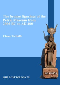 Title: The bronze figurines of the Petrie Museum from 2000 BC to AD 400, Author: Elena Tiribilli