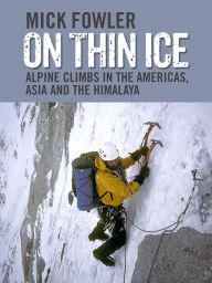 Title: On Thin Ice: Alpine Climbs in the Americas, Asia and the Himalaya, Author: Mick Fowler