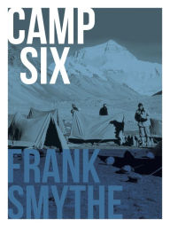 Title: Camp Six: The 1933 Everest Expedition, Author: Frank Smythe