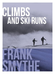 Title: Climbs and Ski Runs: Adventures in the Alps, the Dolomites and North Wales, Author: Frank Smythe