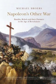 Title: Napoleon's Other War : Bandits, Rebels and Their Pursuers in the Age Od Revolutions, Author: Gyula Csurgai