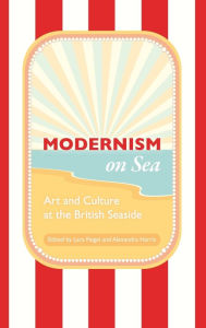 Title: Modernism on Sea: Art and Culture at the British Seaside, Author: Lara Feigel