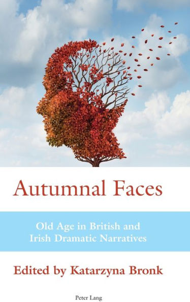 Autumnal Faces: Old Age in British and Irish Dramatic Narratives