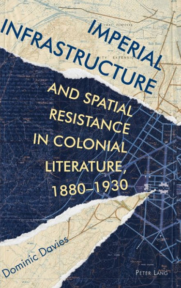 Imperial Infrastructure and Spatial Resistance in Colonial Literature, 1880-1930
