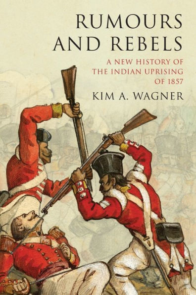 Rumours and Rebels: A New History of the Indian Uprising of 1857