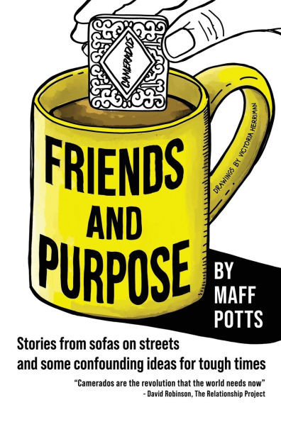 Friends and Purpose: Stories from sofas on streets and some confounding ideas for tough times