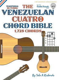 Title: The Venezuelan Cuatro Chord Bible: Traditional 'D6' Tuning 1,728 Chords, Author: Tobe A. Richards