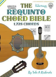 Title: The Requinto Chord Bible: ADGCEA Standard Tuning 1,728 Chords, Author: Tobe A. Richards