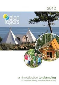 Title: Alan Rogers - An Introduction to Glamping: 33 Campsites Offering Innovative Places to Stay, Author: 