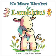 Title: No More Blanket for Lambkin!, Author: Bernette Ford