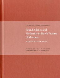 Title: Sound, Silence, Modernity Dutch Pict of Manners: The Watson Gordon Lecture 2007, Author: Mariet Westermann