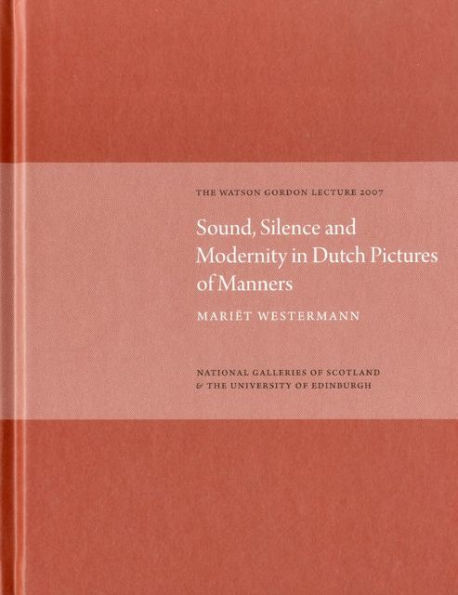 Sound, Silence, Modernity Dutch Pict of Manners: The Watson Gordon Lecture 2007