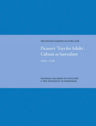 Title: Picasso's 'Toys for Adults': Cubism as Surrealism: The Watson Gordon Lecture 2008, Author: Neil Cox