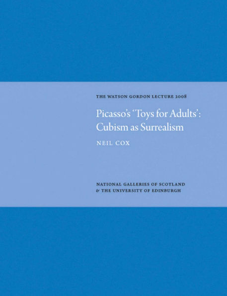Picasso's 'Toys for Adults': Cubism as Surrealism: The Watson Gordon Lecture 2008
